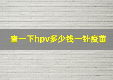 查一下hpv多少钱一针疫苗