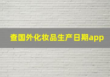 查国外化妆品生产日期app