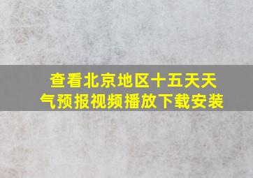 查看北京地区十五天天气预报视频播放下载安装