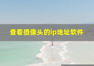 查看摄像头的ip地址软件