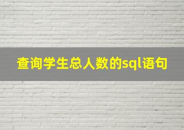 查询学生总人数的sql语句