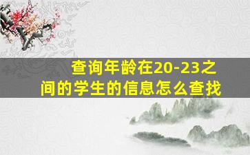 查询年龄在20-23之间的学生的信息怎么查找