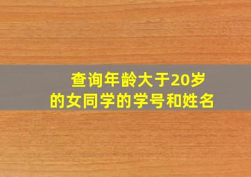 查询年龄大于20岁的女同学的学号和姓名