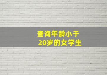 查询年龄小于20岁的女学生