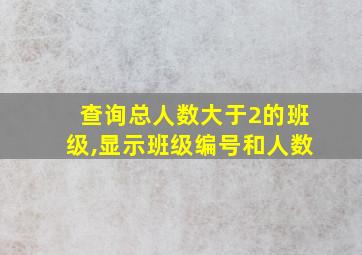 查询总人数大于2的班级,显示班级编号和人数