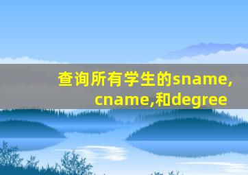 查询所有学生的sname,cname,和degree