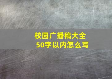 校园广播稿大全50字以内怎么写