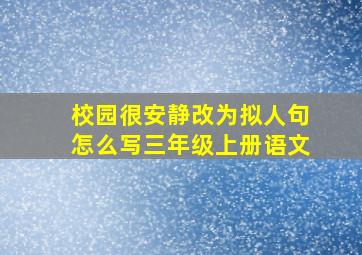 校园很安静改为拟人句怎么写三年级上册语文