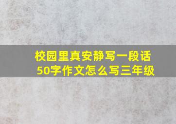 校园里真安静写一段话50字作文怎么写三年级