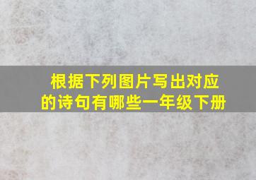 根据下列图片写出对应的诗句有哪些一年级下册