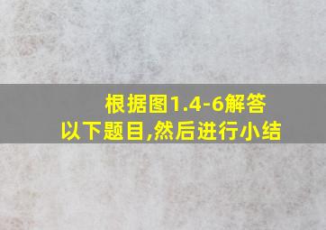 根据图1.4-6解答以下题目,然后进行小结