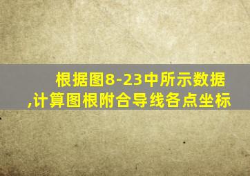 根据图8-23中所示数据,计算图根附合导线各点坐标