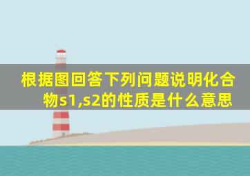 根据图回答下列问题说明化合物s1,s2的性质是什么意思