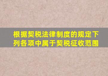 根据契税法律制度的规定下列各项中属于契税征收范围