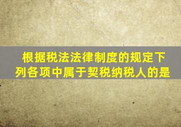 根据税法法律制度的规定下列各项中属于契税纳税人的是