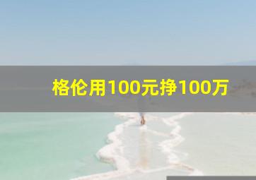 格伦用100元挣100万