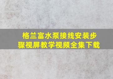 格兰富水泵接线安装步骤视屏教学视频全集下载