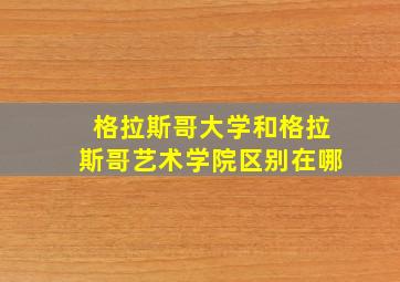 格拉斯哥大学和格拉斯哥艺术学院区别在哪