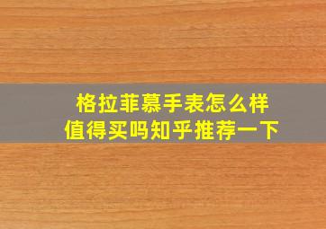 格拉菲慕手表怎么样值得买吗知乎推荐一下