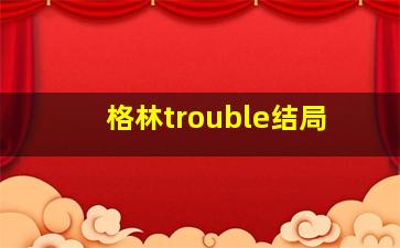 格林trouble结局