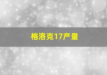 格洛克17产量