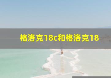 格洛克18c和格洛克18