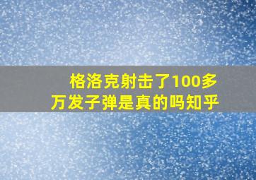 格洛克射击了100多万发子弹是真的吗知乎