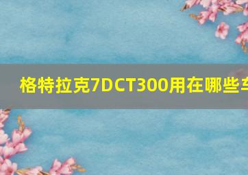 格特拉克7DCT300用在哪些车