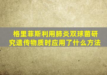 格里菲斯利用肺炎双球菌研究遗传物质时应用了什么方法