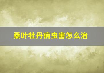 桑叶牡丹病虫害怎么治