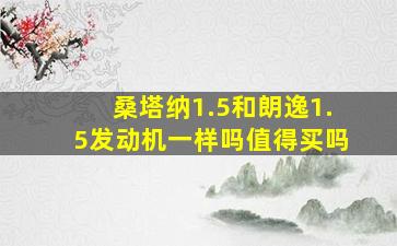 桑塔纳1.5和朗逸1.5发动机一样吗值得买吗