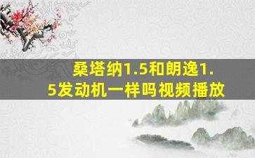 桑塔纳1.5和朗逸1.5发动机一样吗视频播放