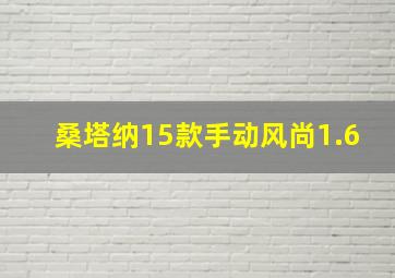 桑塔纳15款手动风尚1.6