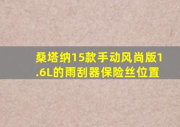 桑塔纳15款手动风尚版1.6L的雨刮器保险丝位置