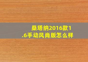 桑塔纳2016款1.6手动风尚版怎么样