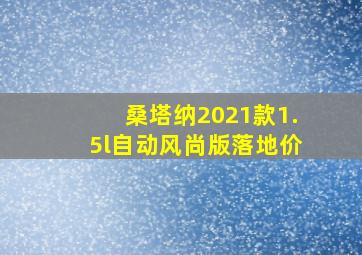 桑塔纳2021款1.5l自动风尚版落地价