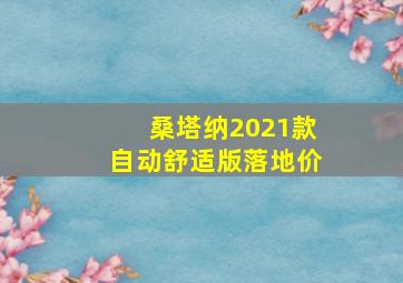 桑塔纳2021款自动舒适版落地价