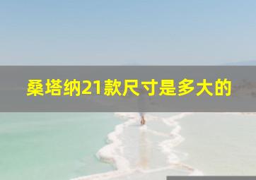 桑塔纳21款尺寸是多大的