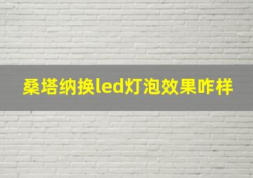 桑塔纳换led灯泡效果咋样