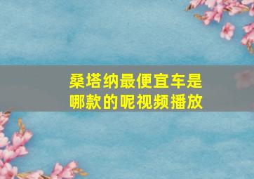 桑塔纳最便宜车是哪款的呢视频播放