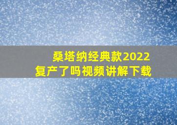 桑塔纳经典款2022复产了吗视频讲解下载