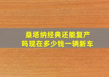 桑塔纳经典还能复产吗现在多少钱一辆新车