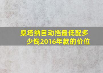 桑塔纳自动挡最低配多少钱2016年款的价位