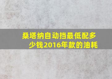 桑塔纳自动挡最低配多少钱2016年款的油耗