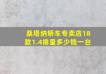 桑塔纳轿车专卖店18款1.4排量多少钱一台