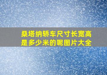 桑塔纳轿车尺寸长宽高是多少米的呢图片大全