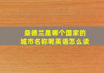 桑德兰是哪个国家的城市名称呢英语怎么读