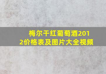 梅尔干红葡萄酒2012价格表及图片大全视频