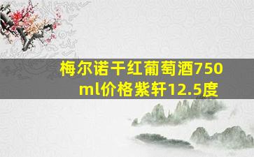 梅尔诺干红葡萄酒750ml价格紫轩12.5度