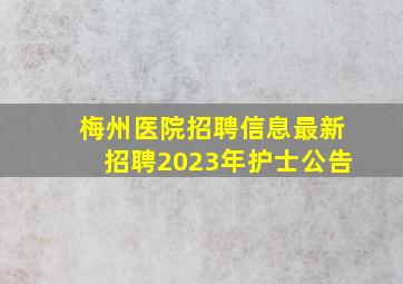 梅州医院招聘信息最新招聘2023年护士公告